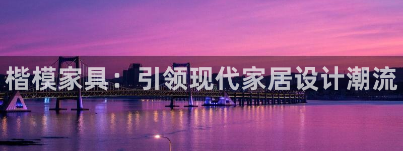 球盟会邮箱：楷模家具：引领现代家居设计潮流